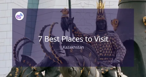 7 Best Places to Visit in Kazakhstan